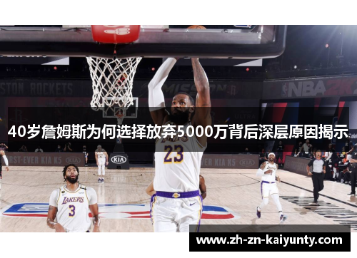 40岁詹姆斯为何选择放弃5000万背后深层原因揭示