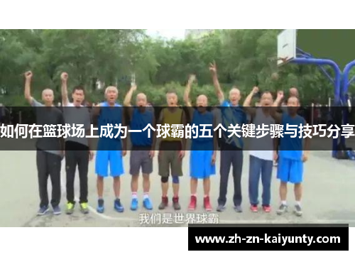 如何在篮球场上成为一个球霸的五个关键步骤与技巧分享