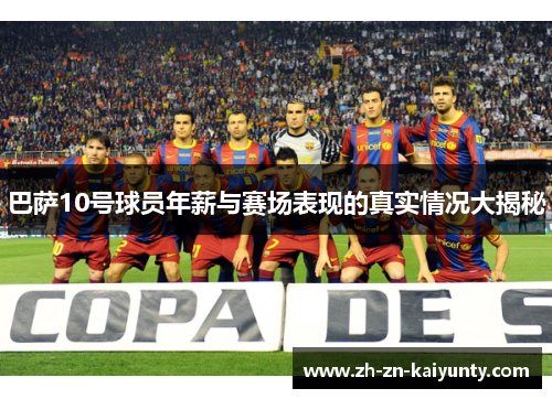 巴萨10号球员年薪与赛场表现的真实情况大揭秘