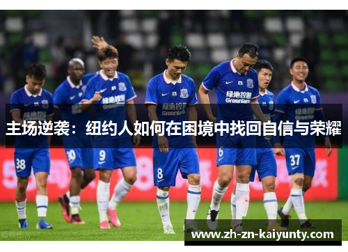 主场逆袭：纽约人如何在困境中找回自信与荣耀