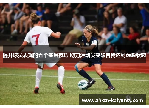 提升球员表现的五个实用技巧 助力运动员突破自我达到巅峰状态