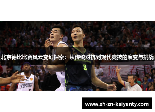 北京德比比赛风云变幻探索：从传统对抗到现代竞技的演变与挑战