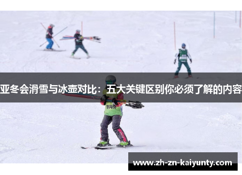亚冬会滑雪与冰壶对比：五大关键区别你必须了解的内容