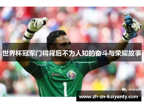 世界杯冠军门将背后不为人知的奋斗与荣耀故事
