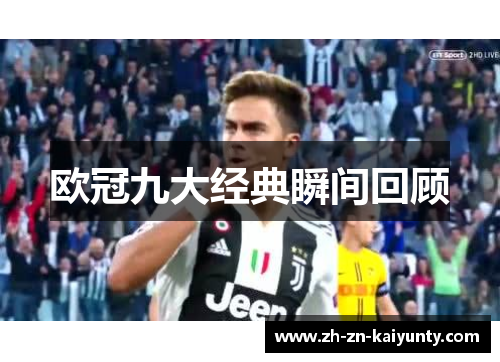 欧冠九大经典瞬间回顾