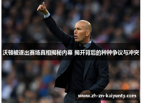 沃顿被逐出赛场真相揭秘内幕 揭开背后的种种争议与冲突