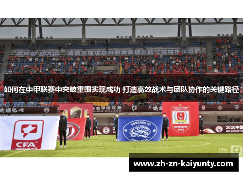 如何在中甲联赛中突破重围实现成功 打造高效战术与团队协作的关键路径