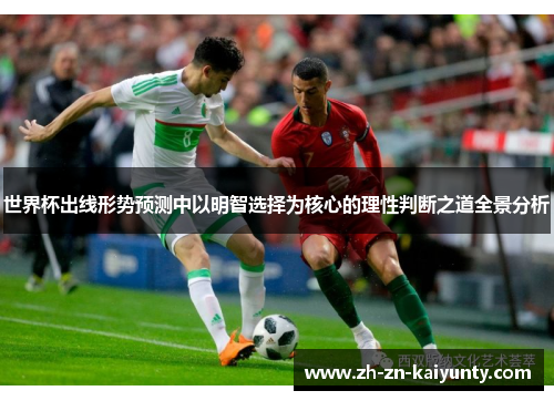 世界杯出线形势预测中以明智选择为核心的理性判断之道全景分析