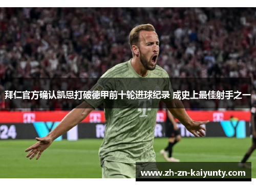 拜仁官方确认凯恩打破德甲前十轮进球纪录 成史上最佳射手之一