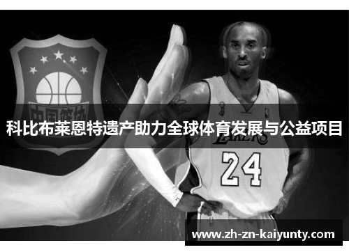 科比布莱恩特遗产助力全球体育发展与公益项目