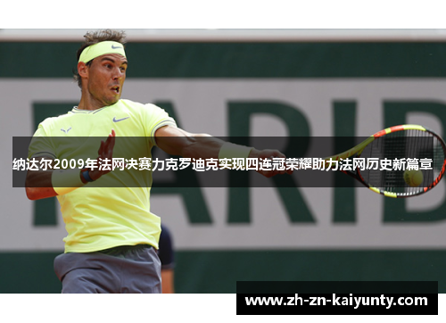 纳达尔2009年法网决赛力克罗迪克实现四连冠荣耀助力法网历史新篇章
